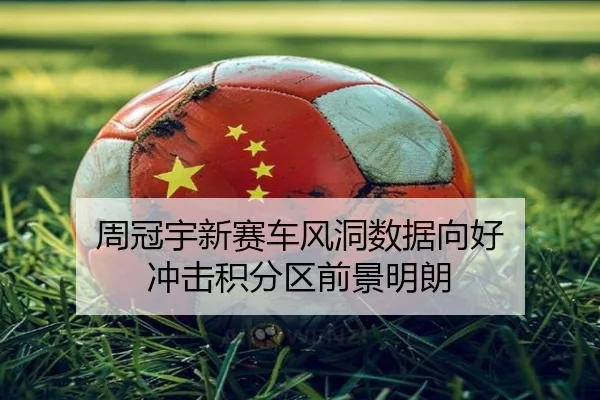 周冠宇新赛车风洞数据向好 冲击积分区前景明朗