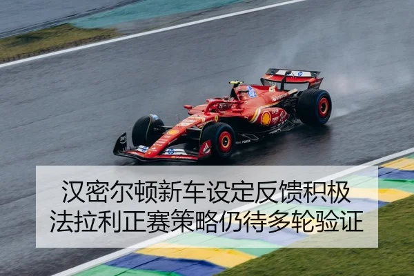 汉密尔顿新车设定反馈积极 法拉利正赛策略仍待多轮验证